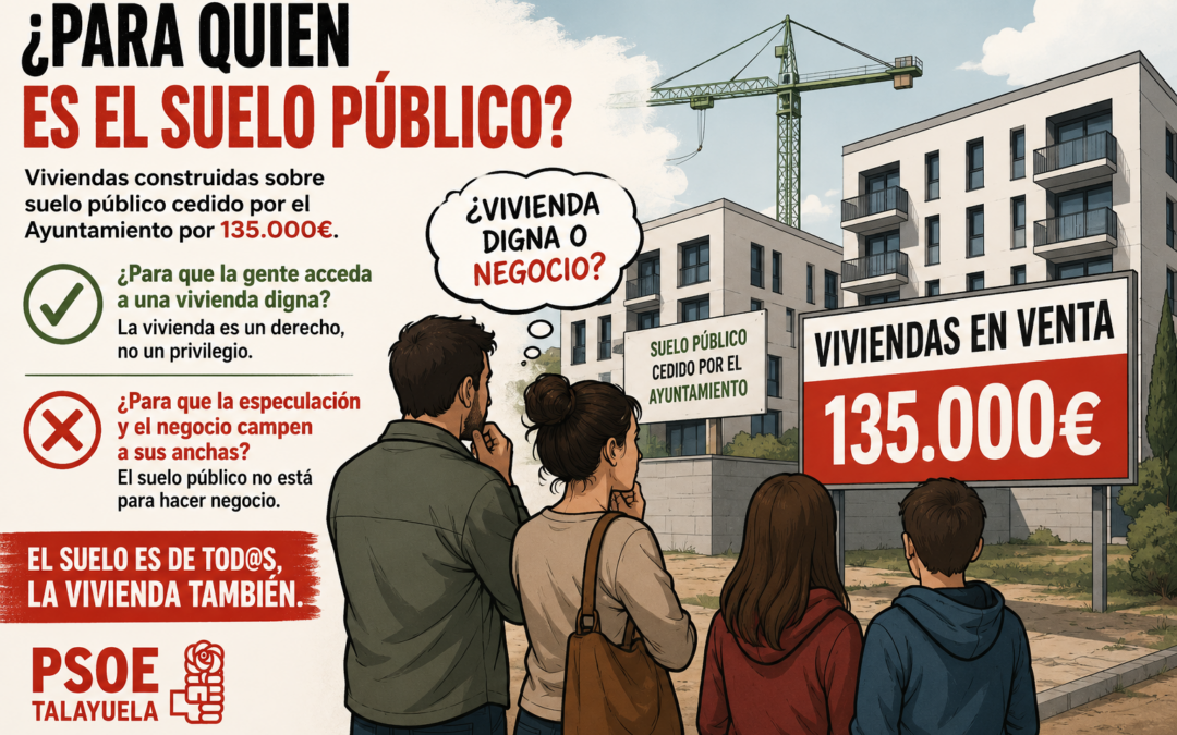 El PSOE de Talayuela denuncia el precio de las viviendas sobre suelo público: ¡135 mil euros!